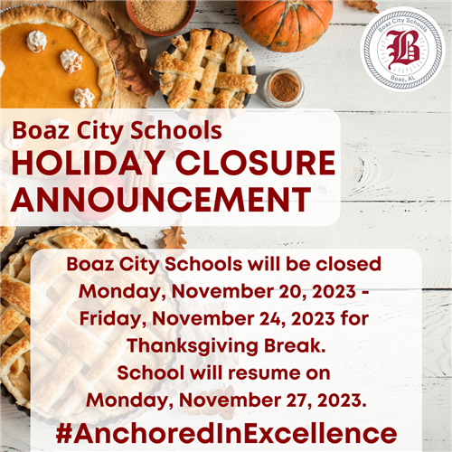  Boaz City Schools will be closed Monday, November 20, 2023 - Friday, November 24, 2023, for Thanksg